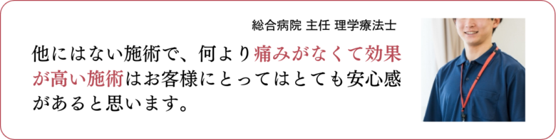 他にはない施術で、何より痛みがなくて効果が高い施術はお客様にとってはとても安心感があると思います。